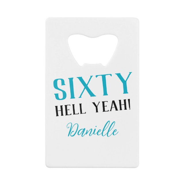 Sixty Hell Yeah! Turquoise 60th Birthday  Credit Card Bottle Opener (Front)