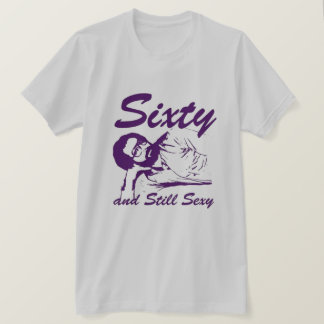 Sixty & still sexy t-shirt