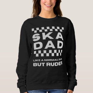 Ska Music Ska Dad Like A Normal Dad But Ruder Sweatshirt