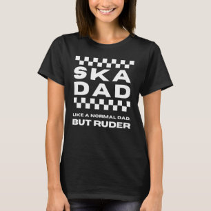 Ska Music Ska Dad Like A Normal Dad But Ruder T-Shirt