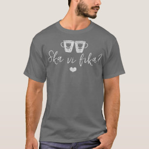 Ska Vi Fika (Shall We Have Coffee) Swedish Sweden T-Shirt