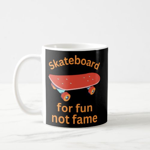 Skatboarding For Fun Not Fame Skateboarding Saying Coffee Mug