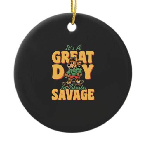 Skate Dog Great Day Savage Ceramic Ornament