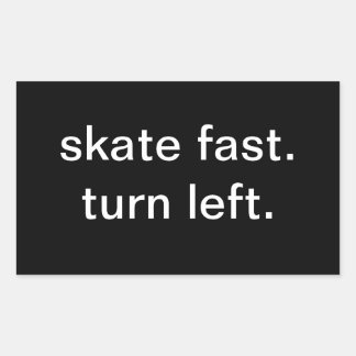 skate fast.  turn left. rectangular sticker