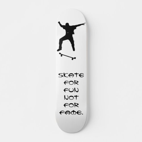 Skate for fun _ not for fame skateboard