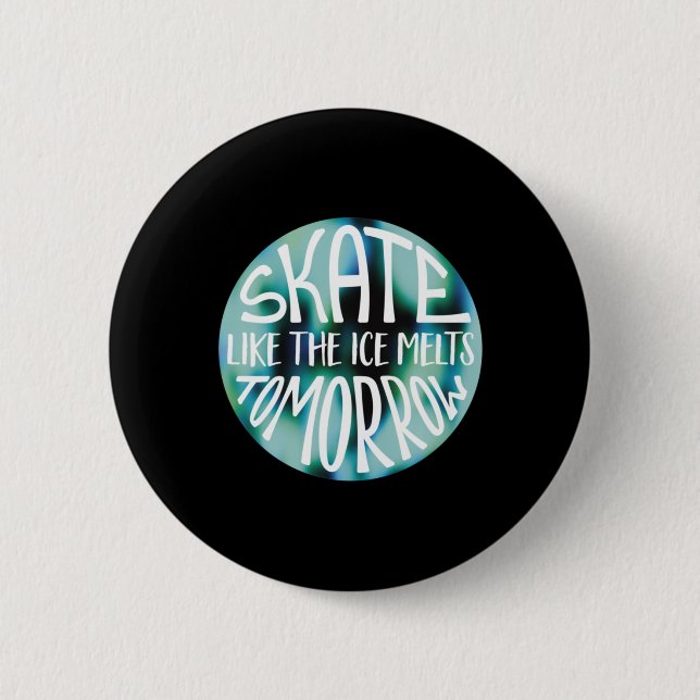 Skate Like The Ice Melts Tomorrow Sticker  Button (Front)