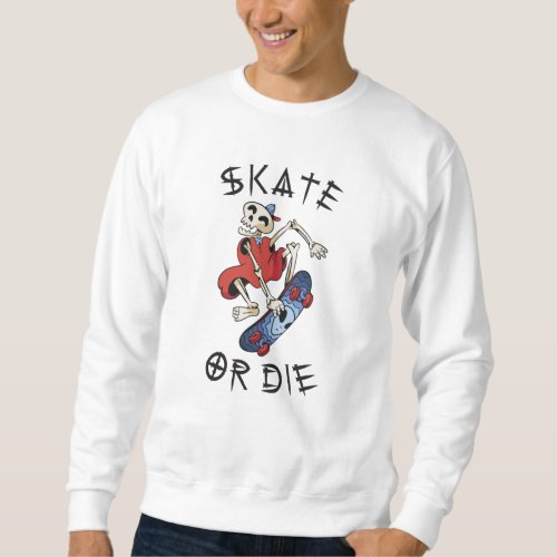 Skate or die funny Skeleton Skateboarder Sweatshirt