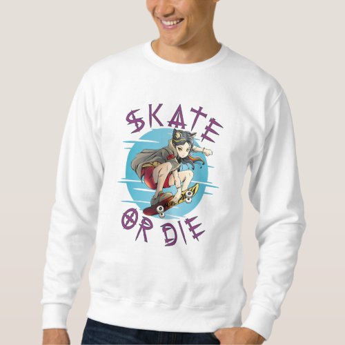 Skate or die Skateboarder Girl Sweatshirt