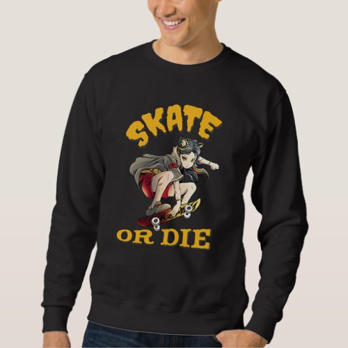 Skate or die Skateboarder Girl Sweatshirt