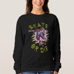 Skate or die Skateboarder Girl Sweatshirt