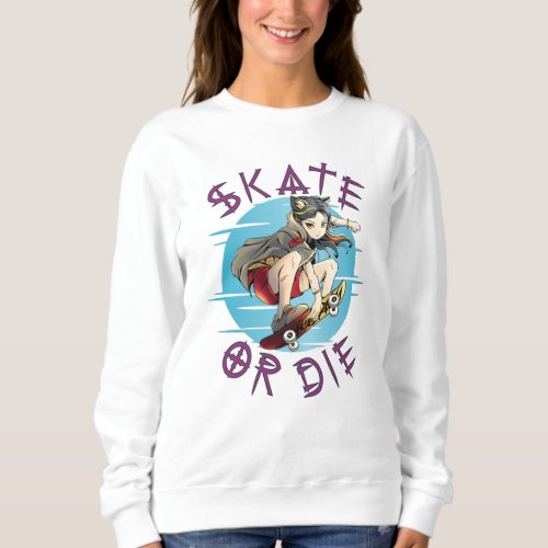 Skate or die Skateboarder Girl Sweatshirt