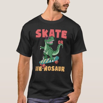 skateboard Saurus rex Dinosaur Skate Or Die nosaur T-Shirt