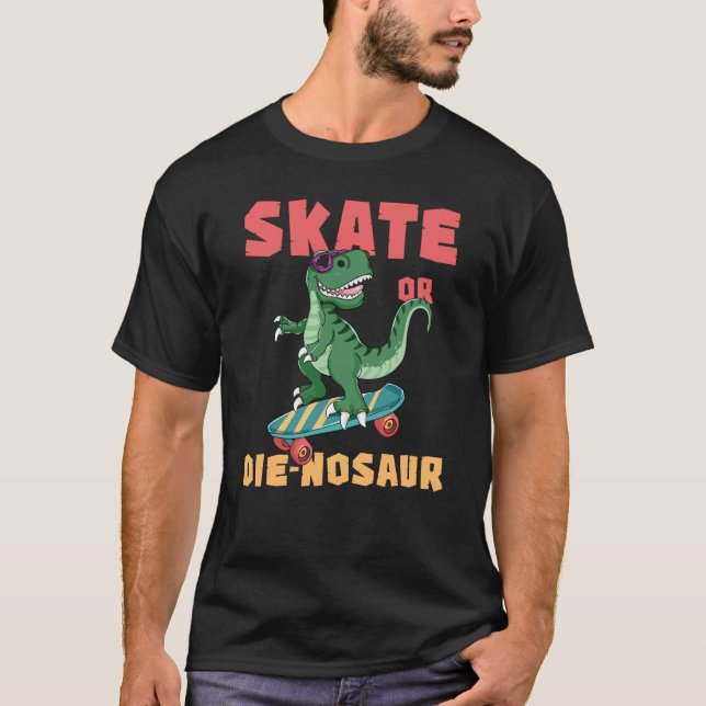 skateboard Saurus rex Dinosaur Skate Or Die nosaur T-Shirt (Front)