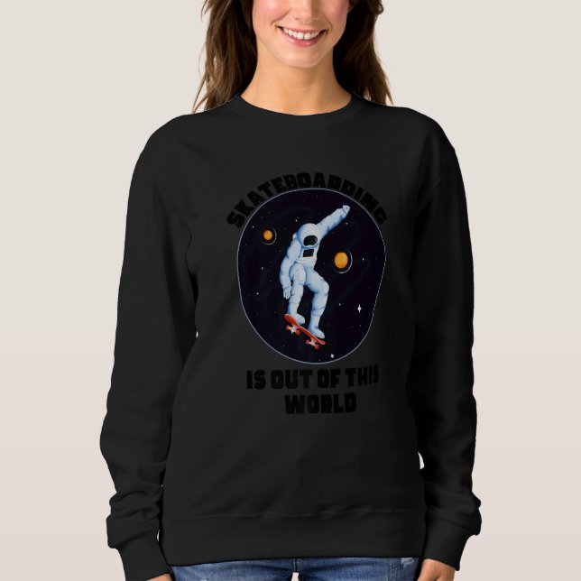 Skateboarding Is Out Of This World  Cool Space Clo Sweatshirt (Front)