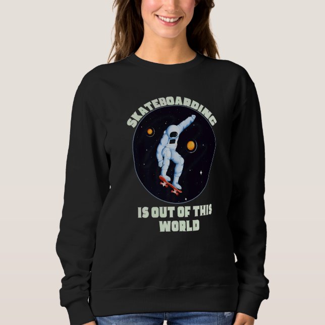 Skateboarding Is Out Of This World  Cool Space Clo Sweatshirt (Front)