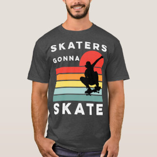Skaters gonna skate skateboarding T-Shirt