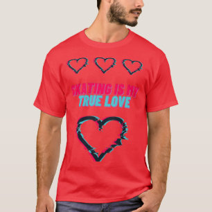 Skating is my True Love T-Shirt