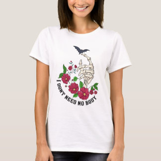Skeleton And Flowers I Don’t Need No Body T-Shirt