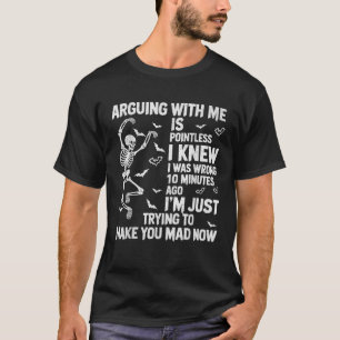 Skeleton Arguing With Me Is Pointless I Knew I Was T-Shirt