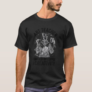 Skeleton Art Teacher Powered By Coffee Creativity T-Shirt