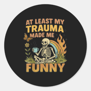 Skeleton At Least My Trauma Made Me Funny Classic Round Sticker