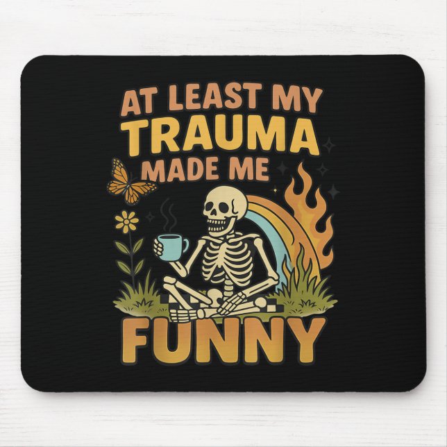 Skeleton At Least My Trauma Made Me Funny  Mouse Pad (Front)