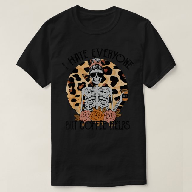 Skeleton Coffee Leopard I Hate Everyone But Coffee T-Shirt (Design Front)
