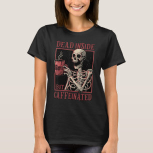 Skeleton Drinking Coffee Dead Inside But Caffeinat T-Shirt