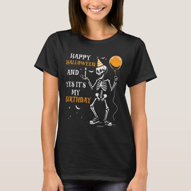 Skeleton Happy Halloween And Yes It's My Birthday  T-Shirt (Front)