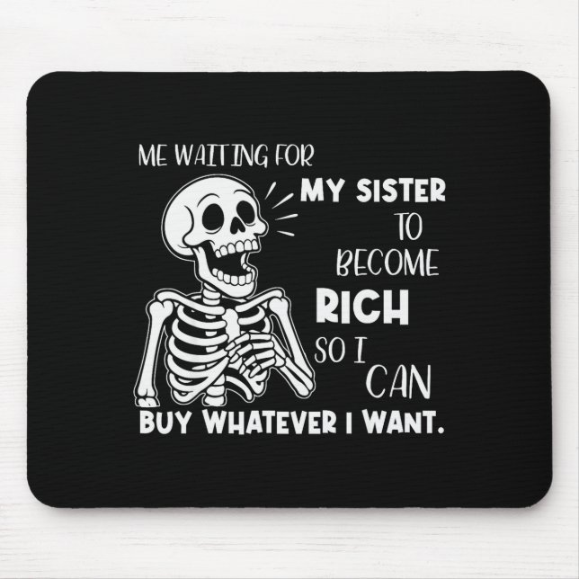 Skeleton Me Waiting For My Sister To Become Rich S Mouse Pad (Front)