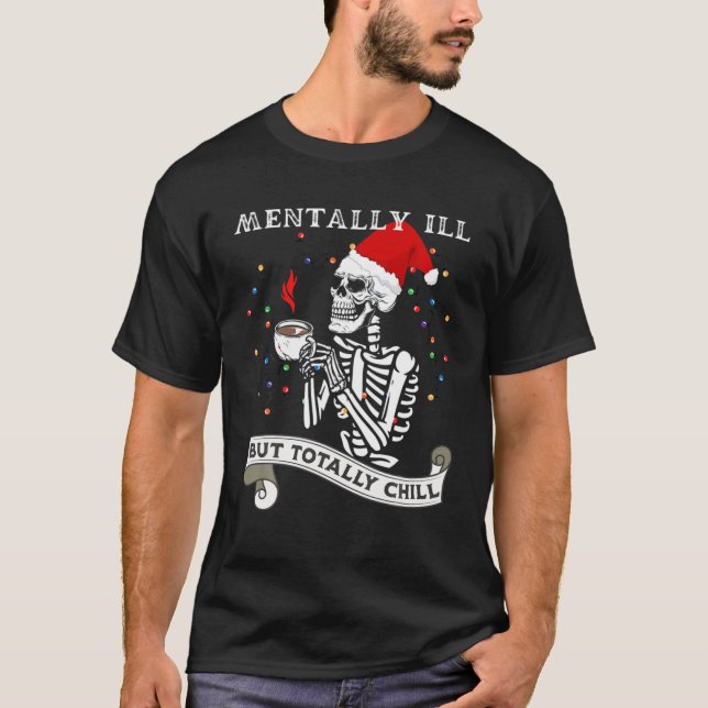 Skeleton Mentally Ill But Totally Chill Christmas T-Shirt (Front)