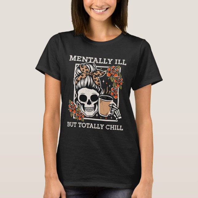 Skeleton Mentally Ill But Totally Chill Halloween  T-Shirt (Front)