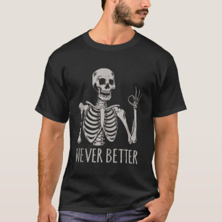 Skeleton Never Better Funny Skull Halloween Gifts T-Shirt