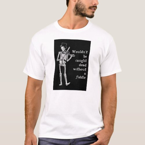 Skeleton Playing the Fiddle Dont be caught Dead T_Shirt