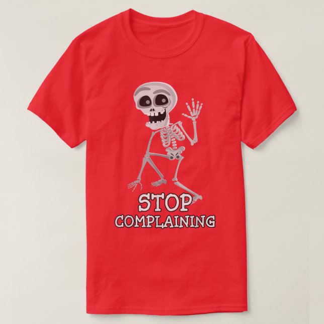 Skeleton Pun Funny Sarcastic Stop Complaining  T-Shirt (Design Front)