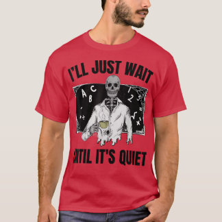 Skeleton Teacher Halloween I'll Wait Until It's Qu T-Shirt