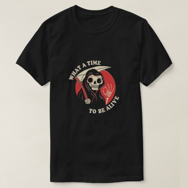 Skeleton What A Time To Be Alive T-Shirt (Design Front)