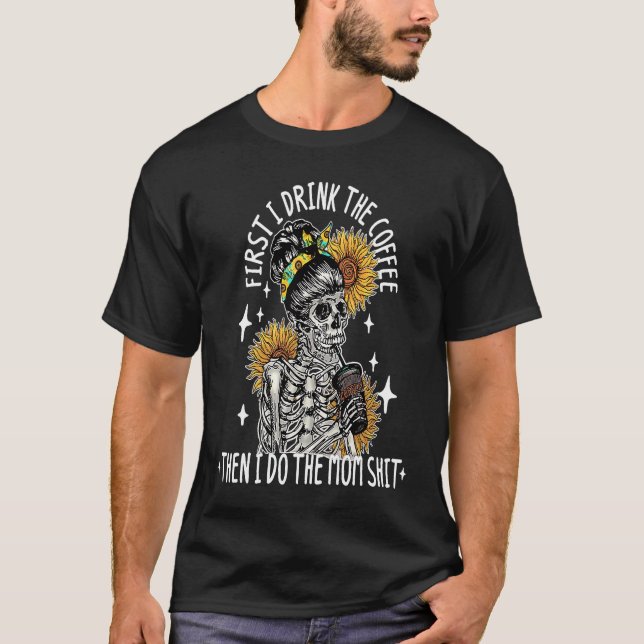 Skeleton Woman Flower First I Drink Coffee Then I  T-Shirt (Front)