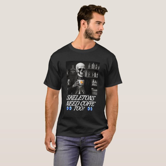 Skeletons Need Coffee Too! T-Shirt (Front Full)