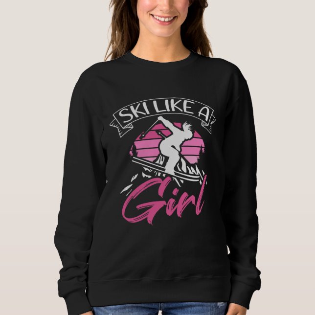 Ski Like A Girl Skiers Winter Sports Mountains Ski Sweatshirt (Front)