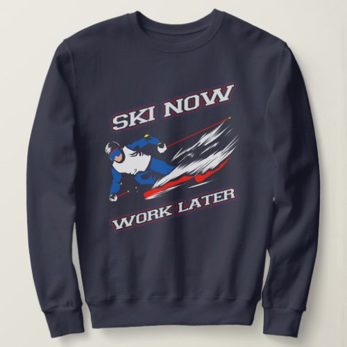 Ski Now Work Later Skiing Fans Novelty Sweatshirt