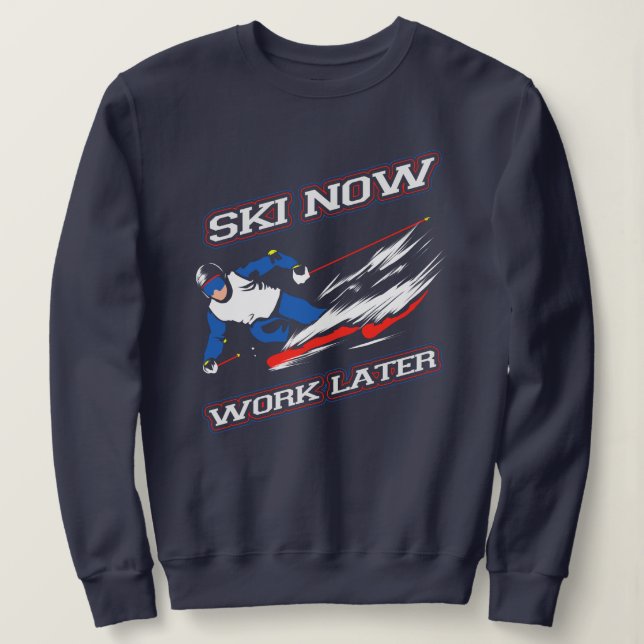 Ski Now Work Later Skiing Fans Novelty Sweatshirt (Design Front)
