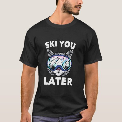 Ski _ Ski You Later _ Cat _ Skier _ Snowboard _  T_Shirt