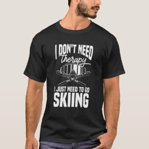 Ski Skier Don't Need Therapy I Just Need To Go S T-Shirt