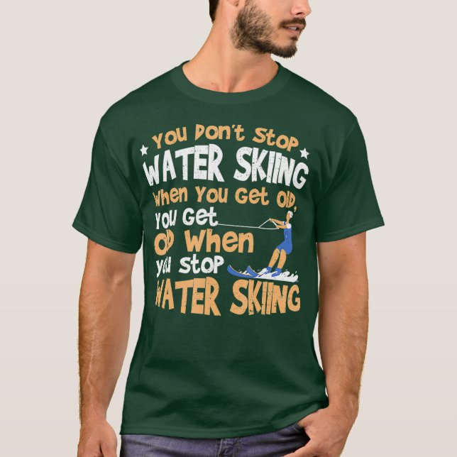 Ski You Dont Stop Water Skiing When You Get Old T-Shirt (Front)