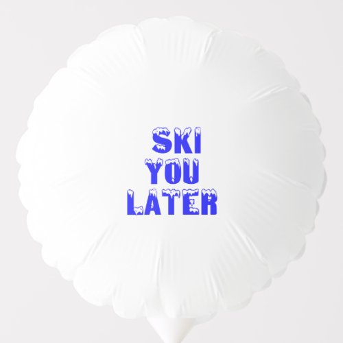 SKI YOU LATER BALLOON