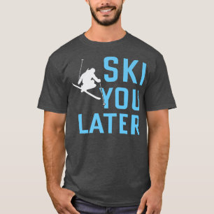 Ski You Later Skiing Skier Snow T-Shirt