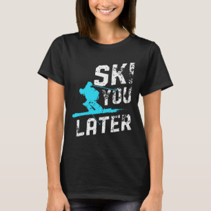 Ski You Later Skiing Snowboarding Fun Skier Funny T-Shirt