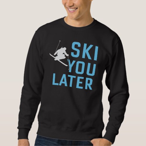 ski you later sweatshirt