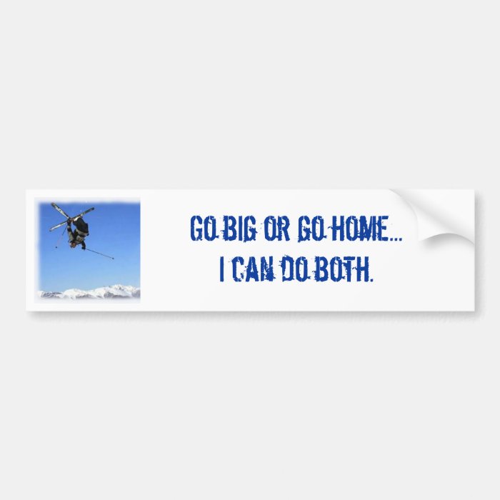 Skier, Go big or go homeI can do both Bumper Sticker